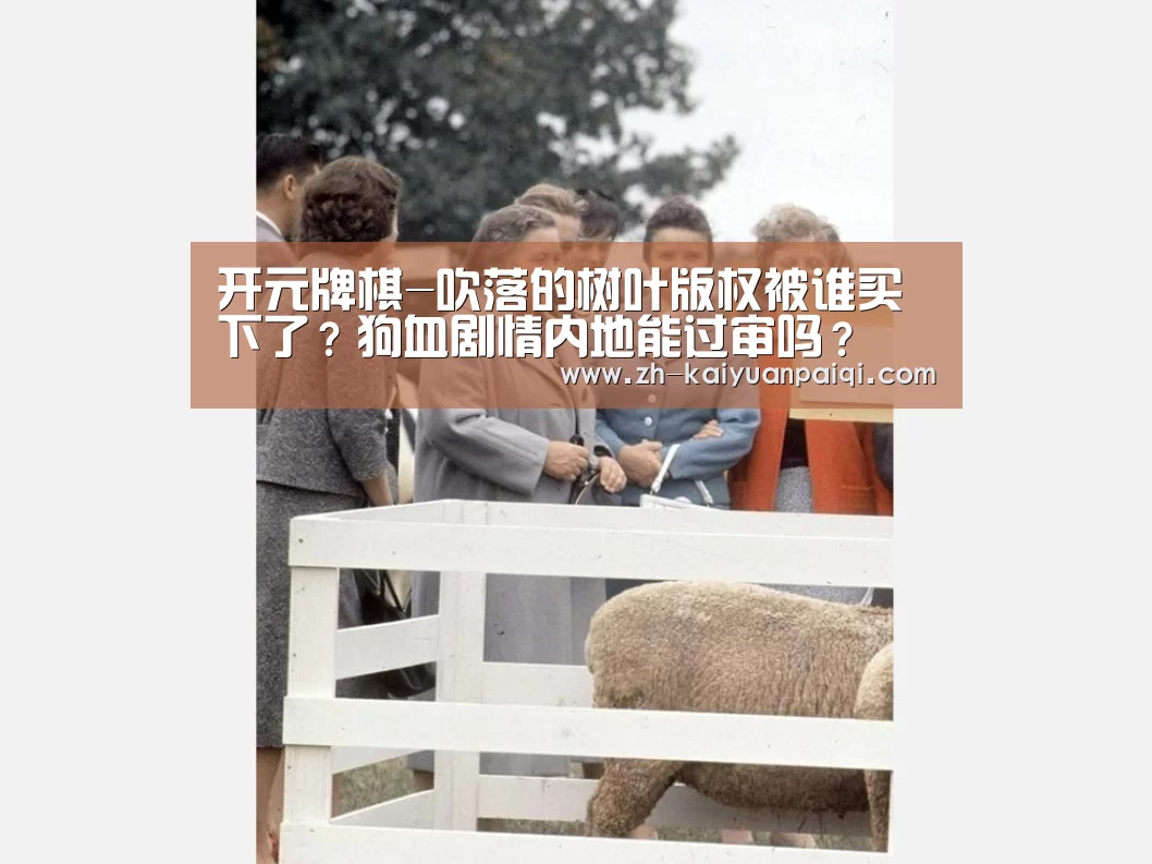 开元牌棋-吹落的树叶版权被谁买下了?狗血剧情内地能过审吗?(图3) 开元牌棋